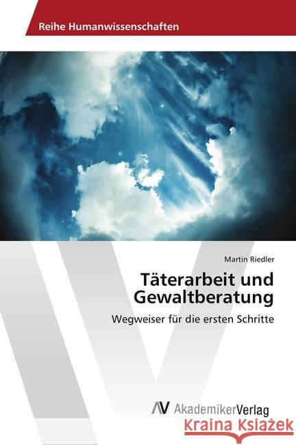 Täterarbeit und Gewaltberatung : Wegweiser für die ersten Schritte Riedler, Martin 9786202214346 AV Akademikerverlag - książka