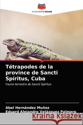 Tétrapodes de la province de Sancti Spíritus, Cuba Abel Hernández Muñoz, Eduard Alejandro Velázquez Palmero 9786203207873 Editions Notre Savoir - książka