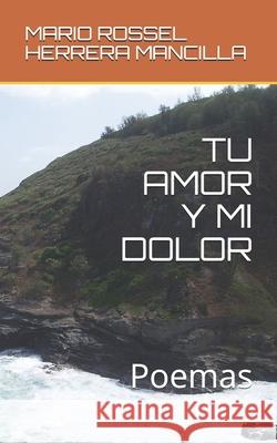 Tu Amor Y Mi Dolor: Poemas Mario Rossel Herrer 9781672780612 Independently Published - książka