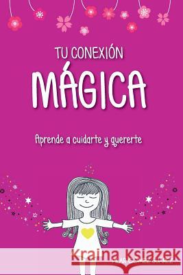 Tu conexión mágica: Aprende a cuidarte y quererte Gómez Suárez, Pilar 9781721983247 Createspace Independent Publishing Platform - książka