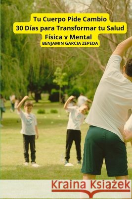 Tu Cuerpo Pide Cambio: 30 Días para Transformar tu Salud Física y Mental Garcia Zepeda, Benjamin 9798286023769 Independently Published - książka