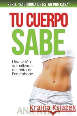 Tu cuerpo sabe: Una visión actualizada del mito de Perséfhone Avila, Ana 9781534846920 Createspace Independent Publishing Platform - książka