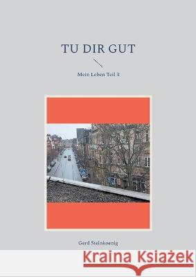 Tu dir gut: Mein Leben Teil 3 Gerd Steinkoenig 9783749428151 Bod - Books on Demand - książka