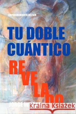 Tu Doble Cuántico Revelado: La Esencia de Tu Ser Wilcke, Jorge 9781089902102 Independently Published - książka