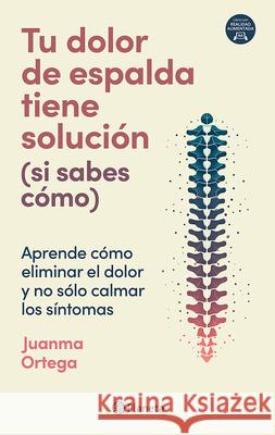Tu Dolor de Espalda Tiene Soluci?n (Si Sabes C?mo) / Your Back Pain Has a Solution (If You Know How) Juanma Ortega 9786073930833 Planeta Publishing - książka