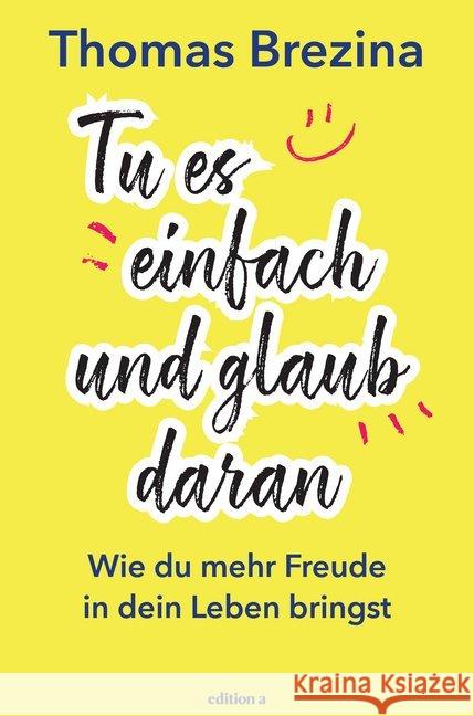 Tu es einfach und glaub daran : Wie du mehr Freude in dein Leben bringst Brezina, Thomas 9783990012840 edition a - książka