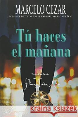 Tu haces el Manana Marcelo Cezar Por El Espiritu Marco Aurelio J Thomas Msc Saldias 9798215002827 World Spiritist Institute - książka