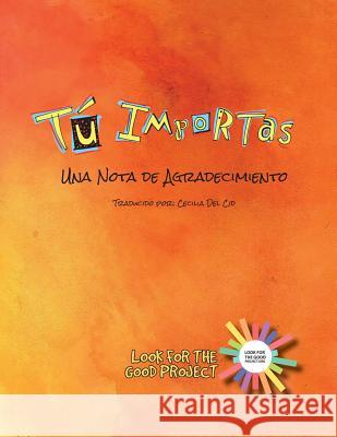 Tu Importas: Una Nota de Agradecimiento Look for the Good Project Cecilia De 9781523414765 Createspace Independent Publishing Platform - książka