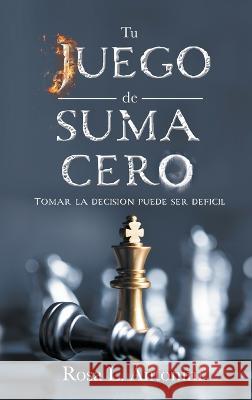 TU JUEGOo de SUMA CERO: Tomar La Decision Puede Ser Deficil Rosa L Antonini Dezmond Carter Davon Christian Brown 9781953237637 Kia Harris, LLC - książka