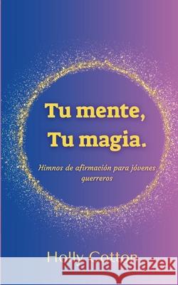 Tu mente, Tu magia. Himnos de afirmaci?n para j?venes guerreros. Holly Cotton 9781304569851 Lulu.com - książka