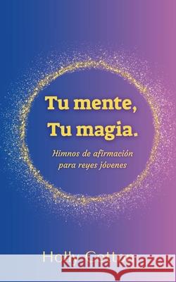 Tu mente, Tu magia. Himnos de afirmaci?n para reyes j?venes. Holly Cotton 9781304574343 Lulu.com - książka