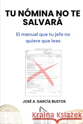 Tu nómina no te salvará: El manual que tu jefe no quiere que leas Garcia Bustos, Jose Antonio 9798257164064 Independently Published - książka