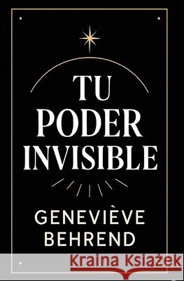Tu Poder Invisible: Cómo Usar la Fuerza de tu Mente para Realizar tus Deseos Ruiz, Napoleon, Behrend, Geneviève 9798276491165 Independently Published - książka