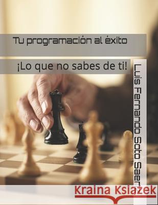 Tu programación al éxito: ¡Lo que no sabias de ti! Luis Fernando Soto Saenz 9798693478022 Independently Published - książka