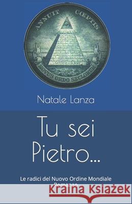 Tu sei Pietro...: Le radici del Nuovo Ordine Mondiale Romanzo Natale Lanza 9781497326309 Createspace Independent Publishing Platform - książka