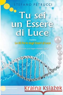 Tu sei un Essere di Luce: Le 50 Perle degli Esseri di Luce Togni, Luca 9781539003991 Createspace Independent Publishing Platform - książka