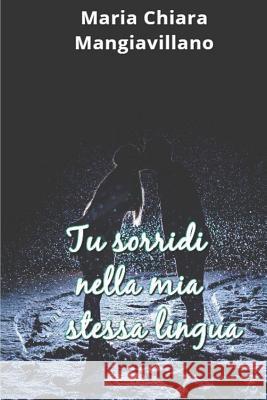 Tu sorridi nella mia stessa lingua Mangiavillano, Maria Chiara 9781723866050 Independently Published - książka