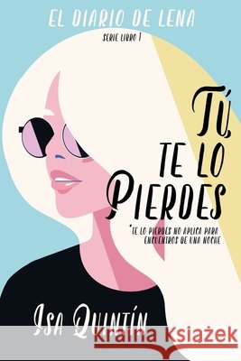 Tú, te lo pierdes: Serie Los Diarios de Lena Isabel Quintin, Isa Quintín, Tulipe Noire Studio 9798418984708 Independently Published - książka