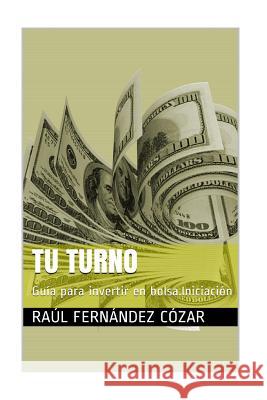 Tu turno: Guia para invertir en bolsa.Iniciación Fernandez, Raul 9781517243913 Createspace - książka