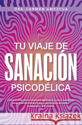 Tu Viaje de Sanaci?n Psicod?lica / Your Psychedelic Healing Journey Carmen Amezcua 9786073929660 Planeta Publishing - książka