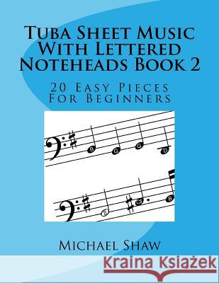 Tuba Sheet Music With Lettered Noteheads Book 2: 20 Easy Pieces For Beginners Michael Shaw, (ch (Sterling Drug Inc Malvern Pennsylvania USA) 9781978204539 Createspace Independent Publishing Platform - książka