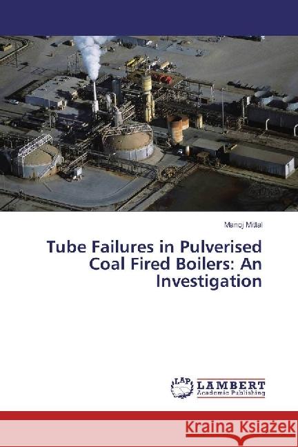 Tube Failures in Pulverised Coal Fired Boilers: An Investigation Mittal, Manoj 9783659789304 LAP Lambert Academic Publishing - książka