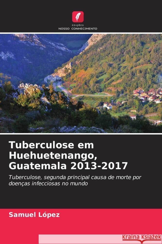 Tuberculose em Huehuetenango, Guatemala 2013-2017 Samuel Lopez 9786206993667 Edicoes Nosso Conhecimento - książka