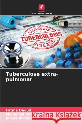 Tuberculose extra-pulmonar Fatma Daoud, Mohamed Ben Salah, Imene Rachdi 9786204123172 Edicoes Nosso Conhecimento - książka