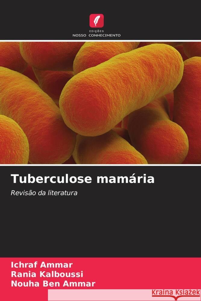 Tuberculose mamária Ammar, Ichraf, Kalboussi, Rania, Ben Ammar, Nouha 9786208205867 Edições Nosso Conhecimento - książka
