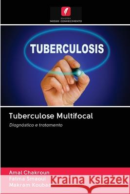 Tuberculose Multifocal Amal Chakroun, Fatma Smaoui, Makram Koubaa 9786203126099 Edicoes Nosso Conhecimento - książka