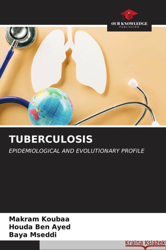 TUBERCULOSIS Koubaa, Makram, Ben Ayed, Houda, Mseddi, Baya 9786206607045 Our Knowledge Publishing - książka