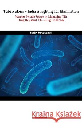 Tuberculosis - India is fighting for elimination: Weaker private sector in managing TB: Drug Resistant TB - a big challenge Sanjay Suryawanshi 9781636480053 Eliva Press - książka