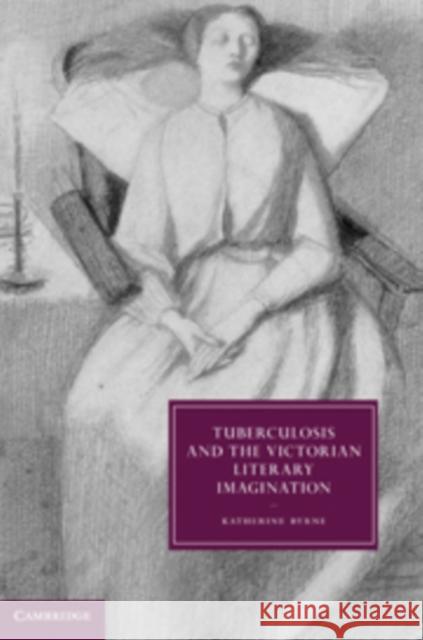 Tuberculosis and the Victorian Literary Imagination Katherine Byrne 9780521766678  - książka