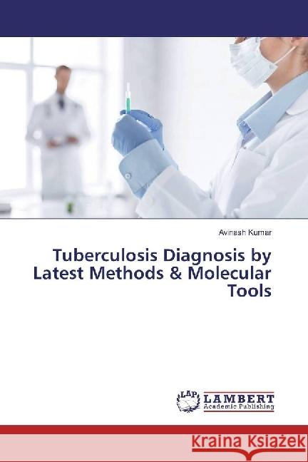 Tuberculosis Diagnosis by Latest Methods & Molecular Tools Kumar, Avinash 9783330000438 LAP Lambert Academic Publishing - książka