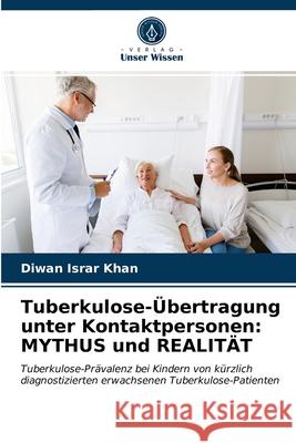 Tuberkulose-Übertragung unter Kontaktpersonen: MYTHUS und REALITÄT Diwan Israr Khan 9786202933605 Verlag Unser Wissen - książka