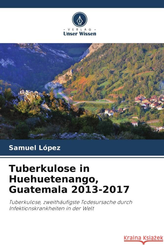 Tuberkulose in Huehuetenango, Guatemala 2013-2017 Samuel Lopez 9786206993629 Verlag Unser Wissen - książka