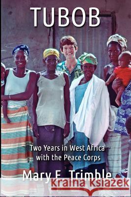 Tubob: Two Years in West Africa with the Peace Corps Mary E. Trimble 9780615667942 Sheltergraphics - książka