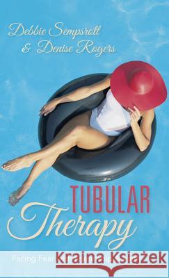 Tubular Therapy: Facing Fear with Friendship & Faith Debbie Sempsrott Denise Rogers 9781490839127 WestBow Press - książka