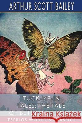 Tuck-me-in Tales: The Tale of Betsy Butterfly (Esprios Classics) Arthur Scott Bailey 9781006423741 Blurb - książka