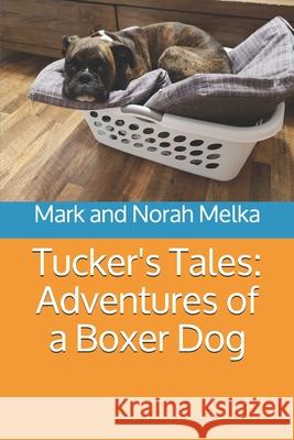 Tucker's Tales: Adventures of a Boxer Dog Norah Melka Mark Melka 9781080343645 Independently Published - książka