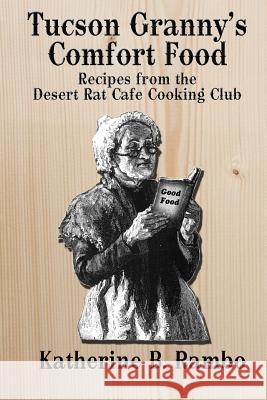 Tucson Granny's Comfort Foods: Recipes from the Desert Rat Cafe Cooking Club Katherine Rambo 9781072547037 Independently Published - książka