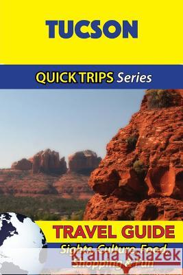 Tucson Travel Guide (Quick Trips Series): Sights, Culture, Food, Shopping & Fun Jody Swift 9781534899940 Createspace Independent Publishing Platform - książka