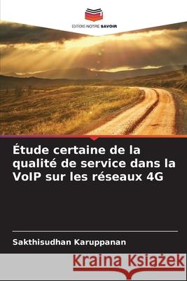 Étude certaine de la qualité de service dans la VoIP sur les réseaux 4G Karuppanan, Sakthisudhan 9786208677664 Editions Notre Savoir - książka