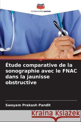 Étude comparative de la sonographie avec le FNAC dans la jaunisse obstructive Swoyam Prakash Pandit 9786205356807 Editions Notre Savoir - książka