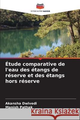 Étude comparative de l'eau des étangs de réserve et des étangs hors réserve Dwivedi, Akansha 9786205294741 Editions Notre Savoir - książka