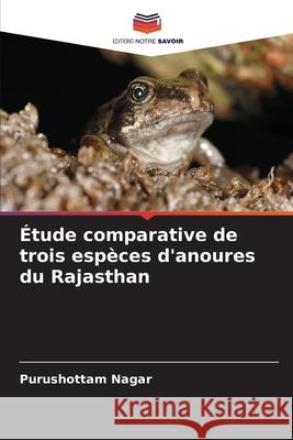 ?tude comparative de trois esp?ces d'anoures du Rajasthan Purushottam Nagar 9786207697373 Editions Notre Savoir - książka