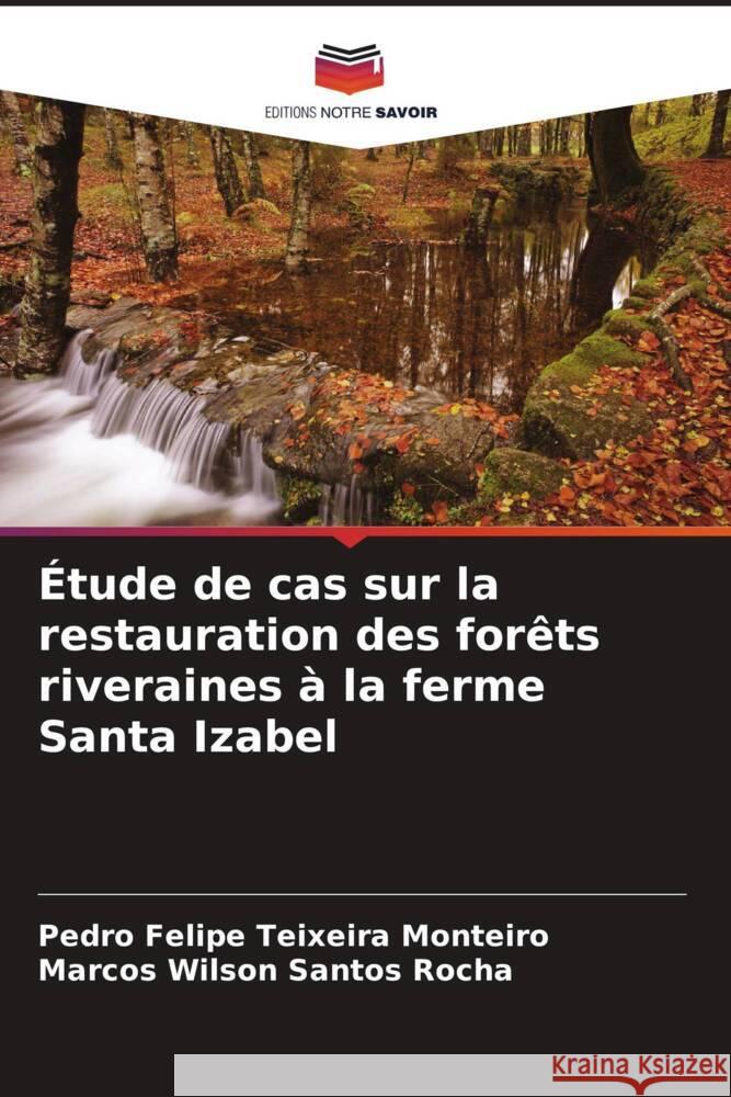 ?tude de cas sur la restauration des for?ts riveraines ? la ferme Santa Izabel Pedro Felipe Teixeir Marcos Wilson Santo 9786207277292 Editions Notre Savoir - książka