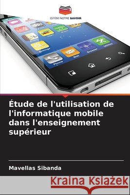 ?tude de l'utilisation de l'informatique mobile dans l'enseignement sup?rieur Mavellas Sibanda 9786209808371 Editions Notre Savoir - książka