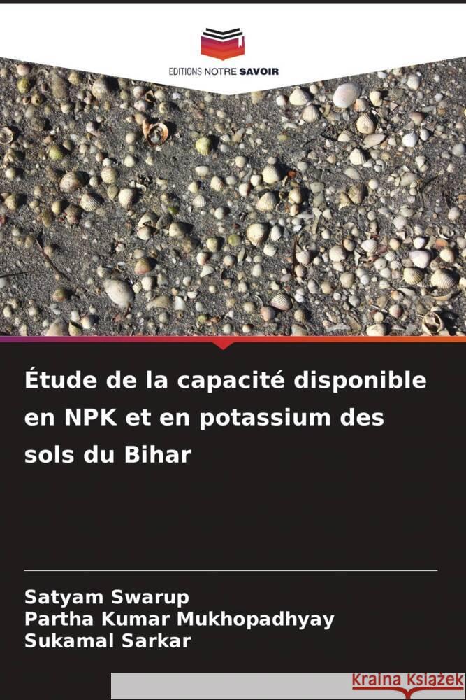Étude de la capacité disponible en NPK et en potassium des sols du Bihar Swarup, Satyam, Mukhopadhyay, Partha Kumar, Sarkar, Sukamal 9786209382192 Editions Notre Savoir - książka
