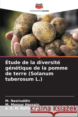 Étude de la diversité génétique de la pomme de terre (Solanum tuberosum L.) Nasiruddin, M., Monzur Hossain, M., Rafiul Islam, A. K. M. 9786200821881 Editions Notre Savoir - książka